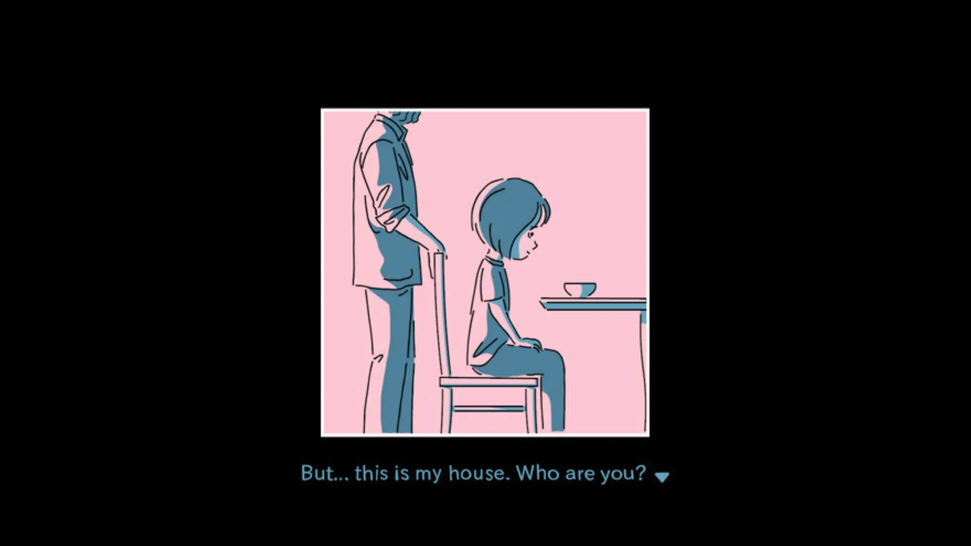 A still from the game and Roger. A grey and black line drawn image of a girl sat at a table with a bowl in front of her and a man behind her. Beneath her image are the words 'But... this is my house. Who are you?'